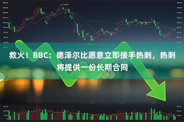 救火！BBC：德泽尔比愿意立即接手热刺，热刺将提供一份长期合同